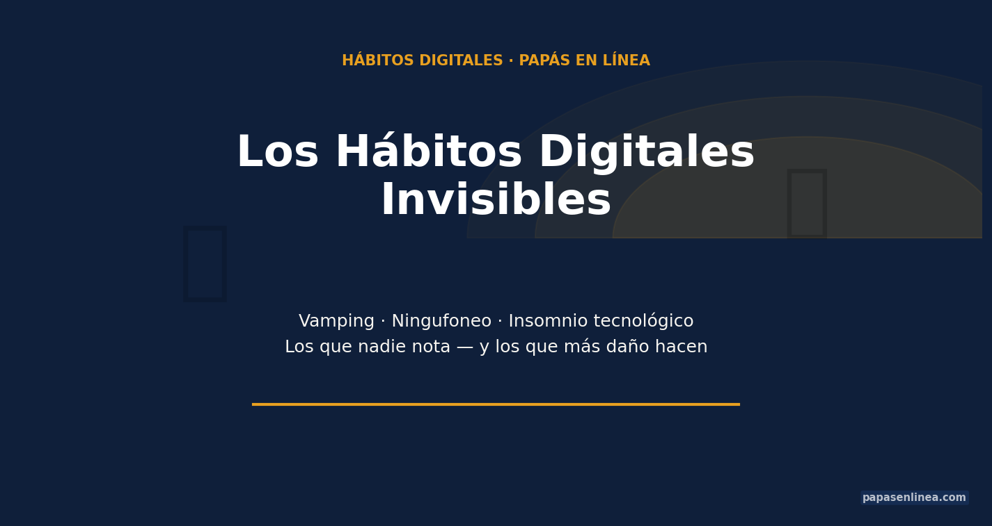 Hábitos digitales invisibles — Papás en Línea